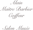 Alain 
Maître Barbier
Coiffeur

Salon Musée